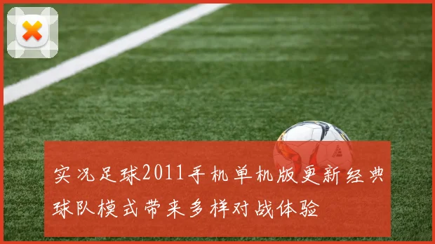 实况足球2011手机单机版更新经典球队模式带来多样对战体验